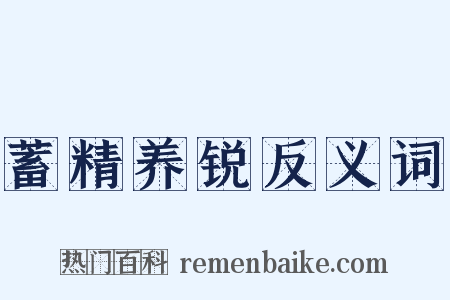 蓄精养锐反义词是什么意思的图片